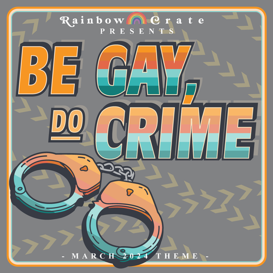 A gray-blue square with the words “Be Gay. Do Crime” in rainbow retro lettering. A pair of rainbow handcuffs lies underneath the words and crime scene tape is faintly visible in the background.