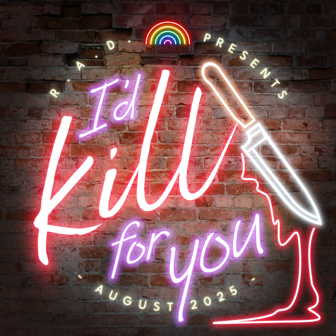 A neon sign on a dark brick wall. The sign says “I’d Kill for You” in lilac and red. Text is curved around the top and says "R. A. D. Presents" in white neon font. A neon rainbow glows in between RAD and Presents. Text is along the bottom and says "- August 2025 -" in yellow neon font.  End ID
