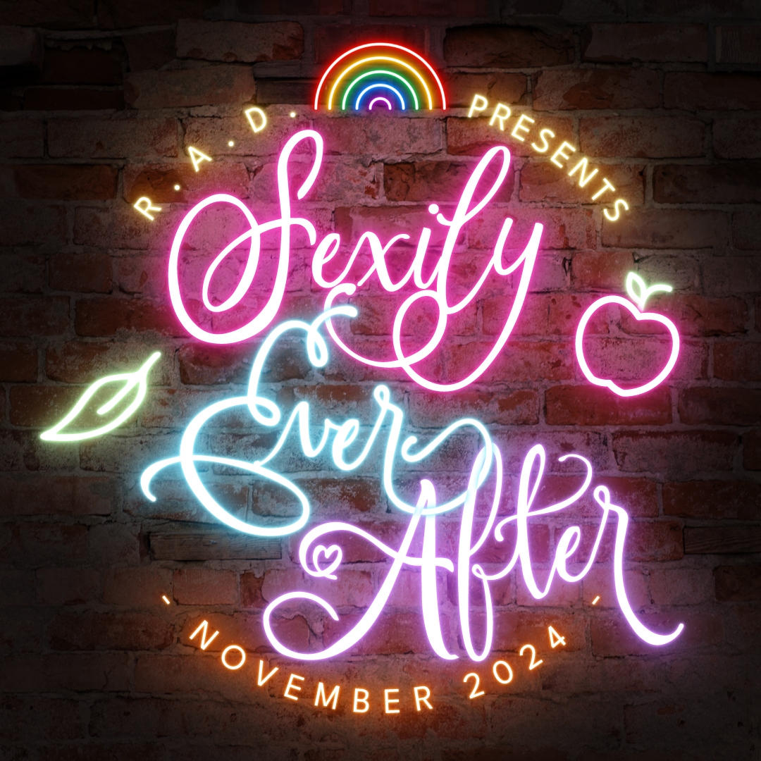 A neon sign on a dark brick wall that looks like it's melting. The sign says “Sexily Ever After.” in pink, blue, and purple. Text is curved around the top and says "R. A. D. Presents" in blue neon font. A neon rainbow glows in between RAD and Presents. Text is along the bottom and says "- November 2024 -" in orange neon font. 

